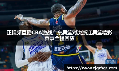 正视频直播CBA激战广东男篮对决浙江男篮精彩赛事全程回放